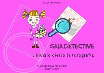 Gaia detective. L'indizio dietro la fotografia: Racconto breve per bambini investigatori